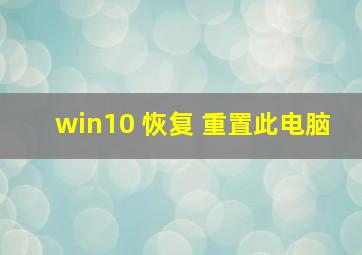 win10 恢复 重置此电脑